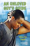 An Unloved Guy's Guide di John Logan edito da Jasmine Health