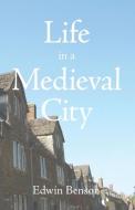 Life in a Medieval City di Edwin Benson edito da LIGHTNING SOURCE INC
