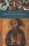 The Story of the Christian Mystics: Their Lives and Teachings Through the Ages di James Harpur edito da BLUEBRIDGE