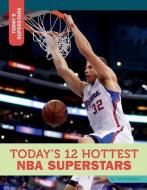 Today's 12 Hottest NBA Superstars di Tom Robinson edito da 12 STORY LIB