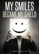 My Smiles Became My Shield di John Frias edito da Tate Publishing & Enterprises