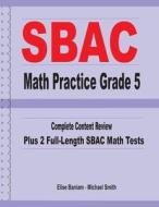 SBAC Math Practice Grade 5: Complete Content Review Plus 2 Full-length SBAC Math Tests di Michael Smith, Elise Baniam edito da MATH NOTION