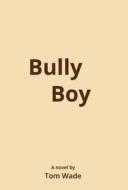 Bully Boy di Tom Wade edito da Virtualbookworm.com Publishing