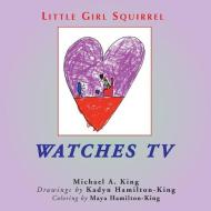 LITTLE GIRL SQUIRREL WATCHES TV di MICHAEL KING edito da LIGHTNING SOURCE UK LTD