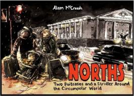 Norths: Two Suitcases & a Stroller Around the Circumpolar World di Alison McCreesh edito da CONUNDRUM PR