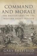 Command and Morale: The British Army on the Western Front 1914-1918 di Professor Gary Sheffield edito da Pen & Sword Books Ltd