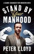 Stand by Your Manhood di Peter Lloyd edito da Biteback Publishing