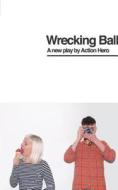 Wrecking Ball di Action Hero edito da Oberon Books Ltd