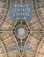 King's College Chapel 1515-2015: Art, Music, and Religion in Cambridge edito da HARVEY MILLER PUBL