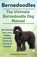 Bernedoodles. The Ultimate Bernedoodle Dog Manual. Bernedoodle Care, Costs, Feeding, Grooming, Health And Training All Included. di George Hoppendale, Asia Moore edito da Imb Publishing