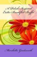 A Polish-Inspired Easter Breakfast Buffet di Marshella Goodsworth edito da God's Glory Publishing House