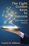 The Eight Golden Keys to Success: And Collected Poetry di Francis M. Gibbons edito da Sixteen Stones Press