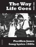 The Way Life Goes: PoetKen Song Lyrics 1980's di Ken Jones edito da LIGHTNING SOURCE INC