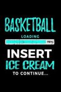 Basketball Loading 75% Insert Ice Cream to Continue: Writing Journal for Kids 6x9 - Gag Gift Books for Basketball Players V2 di Dartan Creations edito da Createspace Independent Publishing Platform