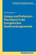 Campus und Profession - Pfarrdienst in der Evangelischen Studierendengemeinde di Kai Horstmann edito da Kohlhammer W.
