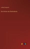 Der Irrthum als Ehehindernis di Ludwig Gaugusch edito da Outlook Verlag