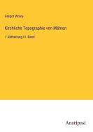 Kirchliche Topographie von Mähren di Gregor Wolny edito da Anatiposi Verlag