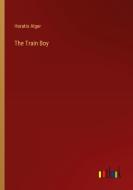 The Train Boy di Horatio Alger edito da Outlook Verlag