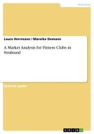 A Market Analysis for Fitness Clubs in Stralsund di Mareike Demann, Laura Herrmann edito da GRIN Publishing
