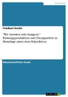 "Wir mussten sehr hungern." Rüstungsproduktion und Zwangsarbeit in Braunlage unter dem Hakenkreuz di Friedhart Knolle edito da GRIN Publishing