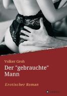 Der "gebrauchte" Mann  Teil 3 di Volker Groh edito da tredition