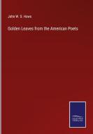 Golden Leaves from the American Poets di John W. S. Hows edito da Salzwasser-Verlag