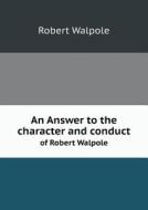 An Answer To The Character And Conduct Of Robert Walpole di Robert Walpole edito da Book On Demand Ltd.