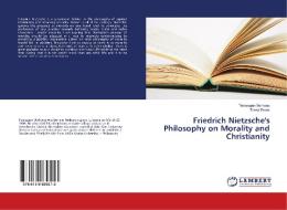 Friedrich Nietzsche's Philosophy on Morality and Christianity di Temesgen Berhanu, Tenna Dewo edito da LAP Lambert Academic Publishing