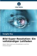Bild-Super-Resolution: Ein vollständiger Leitfaden di Sangita Roy edito da Verlag Unser Wissen