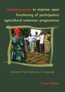 Stepping-Stones to Improve Upon Functioning of Participatory Agricultural Extension Programs: Farmer Field Schools in Uganda di Prossy Isubikalu edito da BRILL WAGENINGEN ACADEMIC