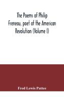 The poems of Philip Freneau, poet of the American revolution (Volume I) di Fred Lewis Pattee edito da Alpha Editions