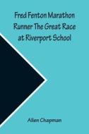 Fred Fenton Marathon Runner The Great Race at Riverport School di Allen Chapman edito da Alpha Editions