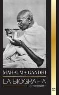 Mahatma Gandhi: La biografía del padre de la India y sus experimentos políticos y no violentos con la verdad y la iluminación di United Library edito da UNITED LIB
