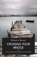 Crossing Your Bridge, A Year Long Journey With Jesus And The Bible di Edward Beam edito da LIGHTNING SOURCE INC