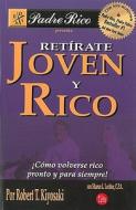Retirate Joven y Rico: Como Volverse Rico Pronto y Para Siempre = Retire Young Retire Rich di Robert T. Kiyosaki edito da Punto de Lectura