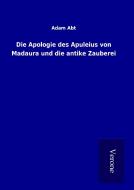 Die Apologie des Apuleius von Madaura und die antike Zauberei di Adam Abt edito da TP Verone Publishing