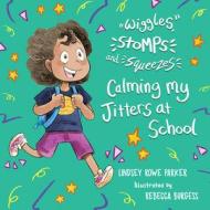 Wiggles, Stomps, and Squeezes: Calming My Jitters at School: Volume 2 di Lindsey Rowe Parker edito da BQB PUB