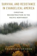 Survival and Resistance in Evangelical America: Christian Reconstruction in the Pacific Northwest di Crawford Gribben edito da OXFORD UNIV PR