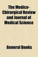 The Medico-chirurgical Review And Journal Of Medical Science (1842) di Unknown Author edito da General Books Llc