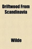 Driftwood From Scandinavia di Wilde edito da General Books Llc