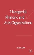 Managerial Rhetoric and Arts Organizations di Luca Zan edito da Palgrave Macmillan