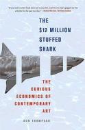 The $12 Million Stuffed Shark: The Curious Economics of Contemporary Art di Don Thompson edito da Palgrave MacMillan