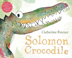 Solomon Crocodile di Catherine Rayner edito da Pan Macmillan