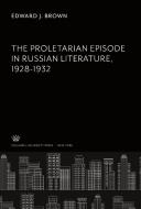 The Proletarian Episode in Russian Literature 1928-1932 di Edward J. Brown edito da Columbia University Press