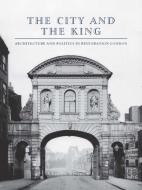 The City and the King - Architecture and Politics in Retoration London di Christine Stevenson edito da Yale University Press