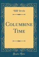 Columbine Time (Classic Reprint) di Will Irwin edito da Forgotten Books