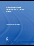 Gay and Lesbian Subculture in Urban China di Loretta Wing Wah Ho edito da Routledge