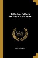 Kiddush or Sabbath Sentiment in the Home di Henry Berkowitz edito da WENTWORTH PR