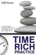 Time Rich Practice: A Step-By-Step Guide to Having the Time You Need, and the Things You Want, from a Business You Love di Cliff Harvey edito da Katoa Health Publishing