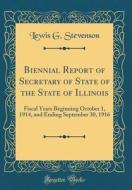Biennial Report of Secretary of State of the State of Illinois: Fiscal Years Beginning October 1, 1914, and Ending September 30, 1916 (Classic Reprint di Lewis G. Stevenson edito da Forgotten Books